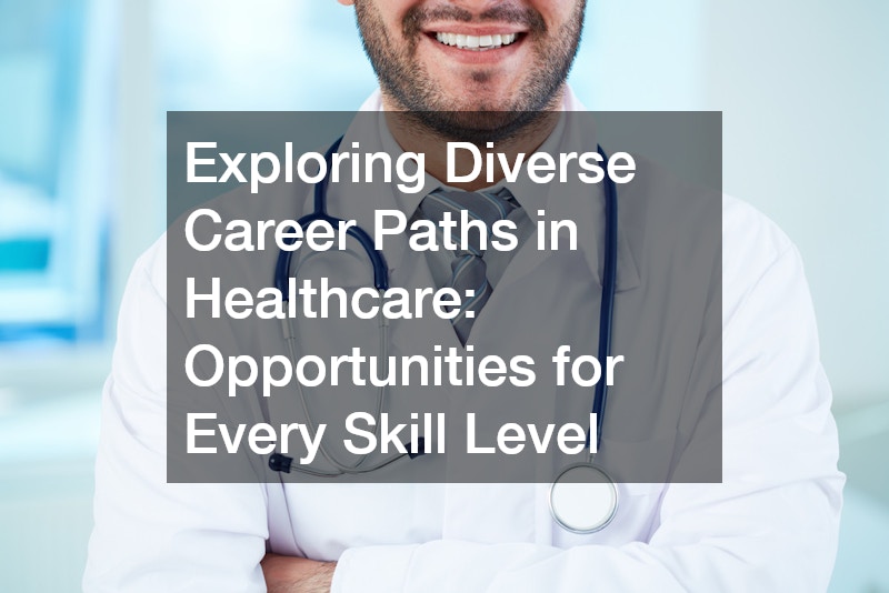 Exploring Diverse Career Paths in Healthcare: Opportunities for Every Skill Level